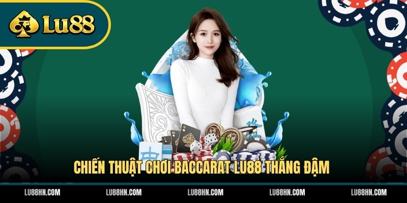 Chiến thuật chơi Baccarat LU88 thắng đậm 