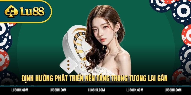 Định hướng phát triển nền tảng trong tương lai gần