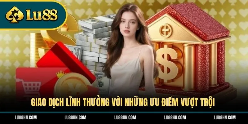 Giao dịch lĩnh thưởng với những ưu điểm vượt trội
