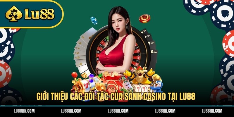 Giới thiệu các đối tác của sảnh casino tại LU88