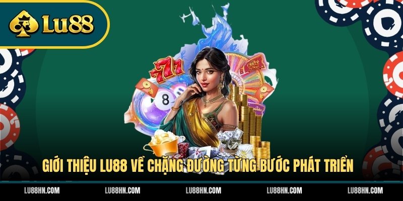Giới thiệu LU88 về chặng đường từng bước phát triển 