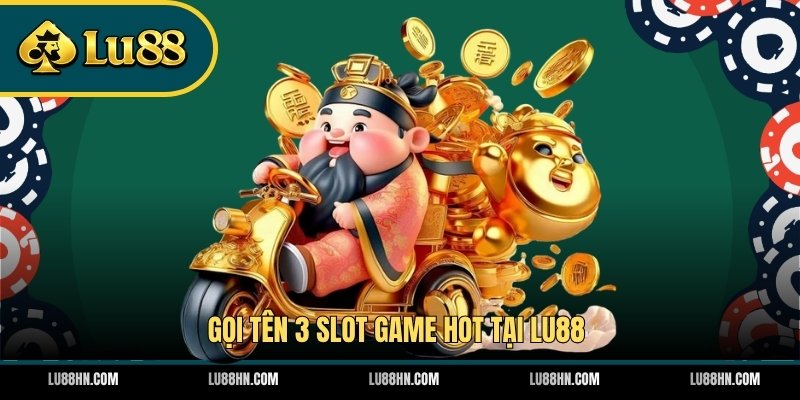 Gọi tên 3 slot game hot tại LU88