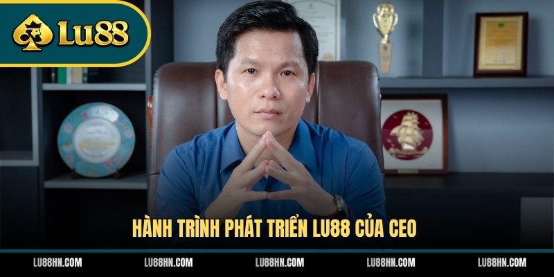 Hành trình phát triển LU88 của CEO