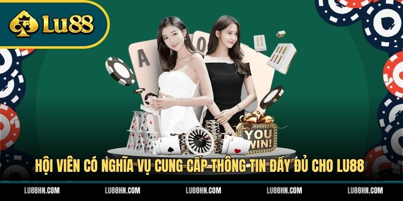 Hội viên có nghĩa vụ cung cấp thông tin đầy đủ cho LU88