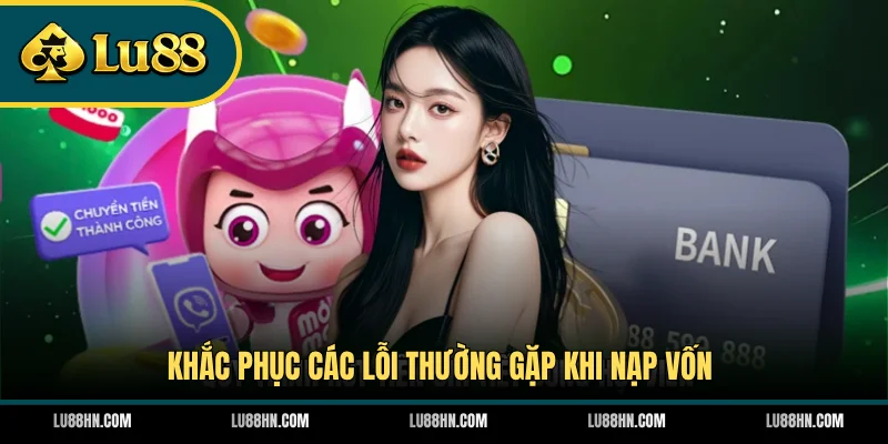 Khắc phục các lỗi thường gặp khi nạp vốn
