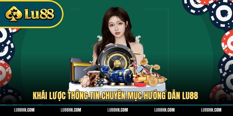 Khái lược thông tin chuyên mục hướng dẫn LU88