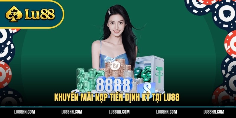 Khuyến mãi nạp tiền định kỳ tại LU88