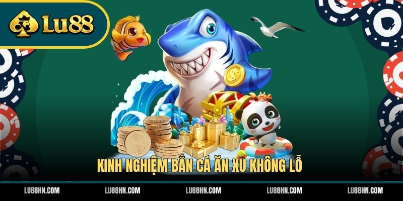 Kinh nghiệm bắn cá ăn xu không lỗ