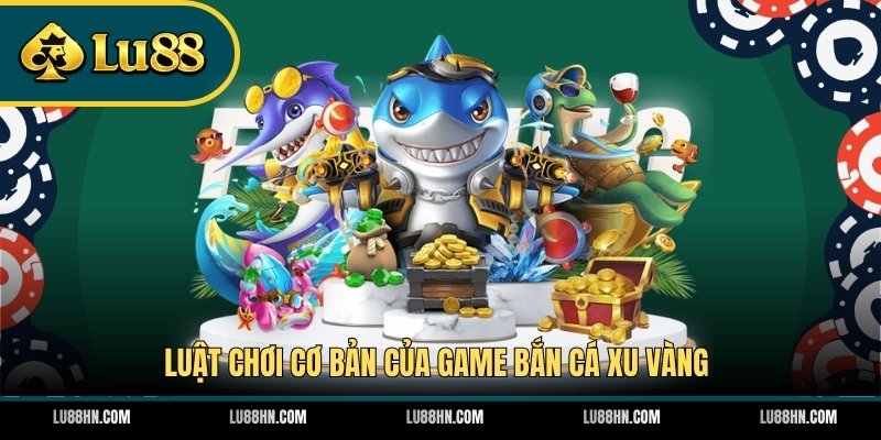 Luật chơi cơ bản của game bắn cá Xu Vàng