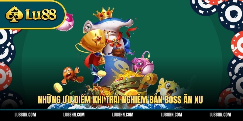 Những ưu điểm khi trải nghiệm bắn boss ăn xu