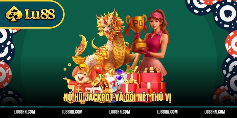 Nổ hũ Jackpot và đôi nét thú vị