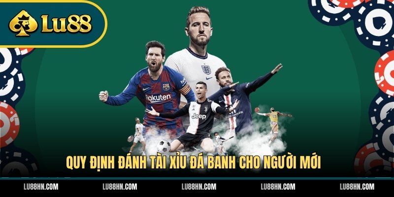 Quy định đánh tài xỉu đá banh cho người mới 