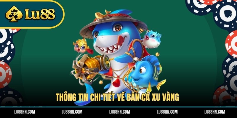 Thông tin chi tiết về bắn cá Xu Vàng