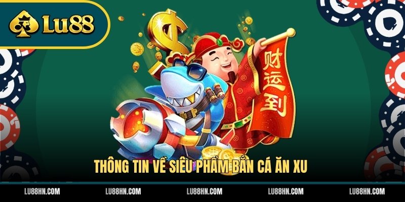 Thông tin về siêu phẩm bắn cá ăn xu