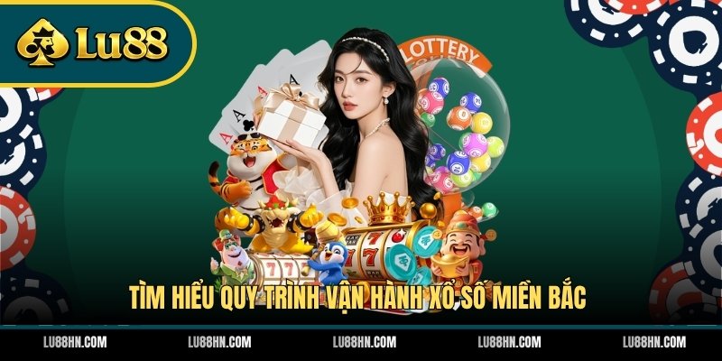 Tìm hiểu quy trình vận hành xổ số miền Bắc