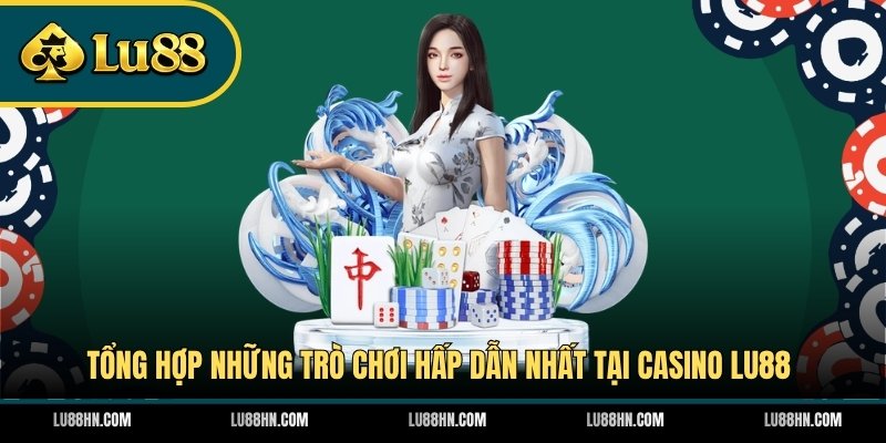 Tổng hợp những trò chơi hấp dẫn nhất tại Casino LU88