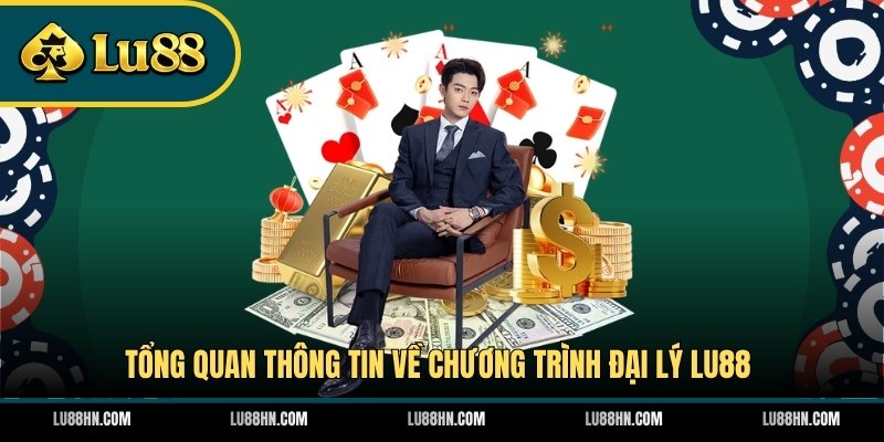 Tổng quan thông tin về chương trình đại lý LU88
