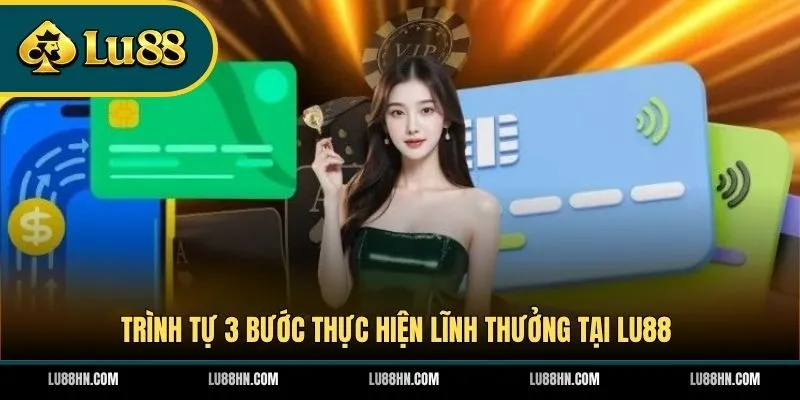 Trình tự 3 bước thực hiện lĩnh thưởng tại LU88