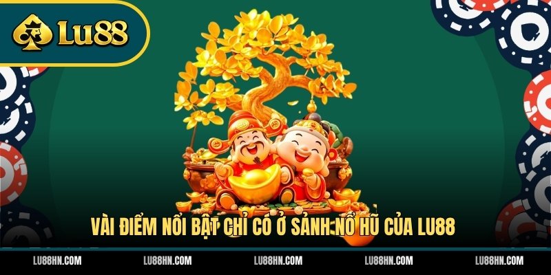 Vài điểm nổi bật chỉ có ở sảnh nổ hũ của LU88