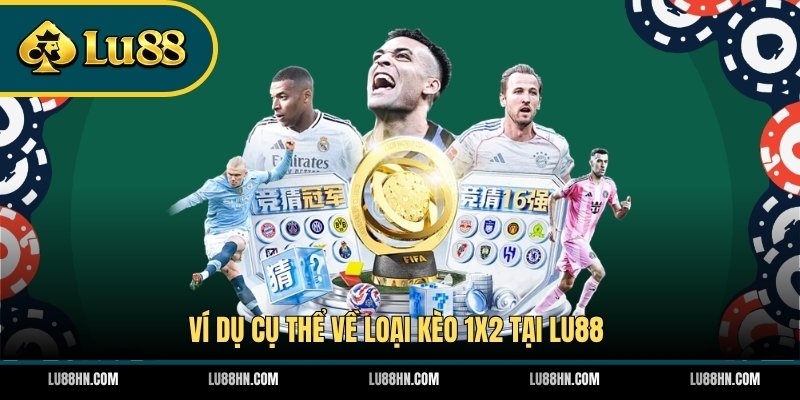 Ví dụ cụ thể về loại kèo 1X2 tại LU88
