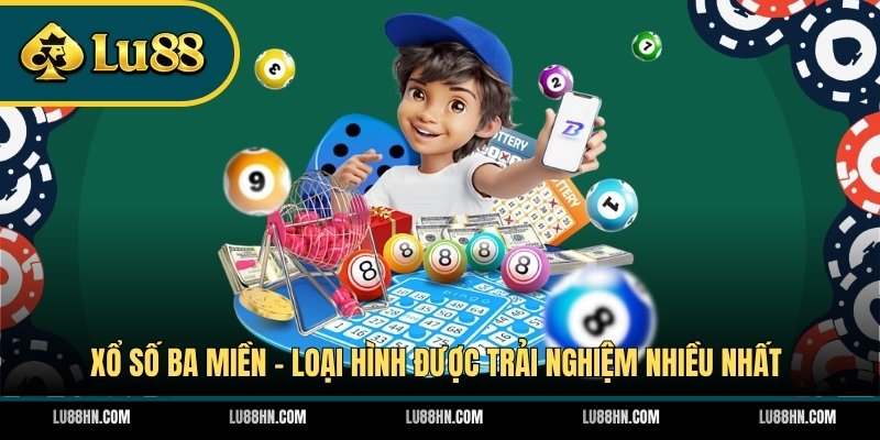 Xổ số ba miền - Loại hình được trải nghiệm nhiều nhất