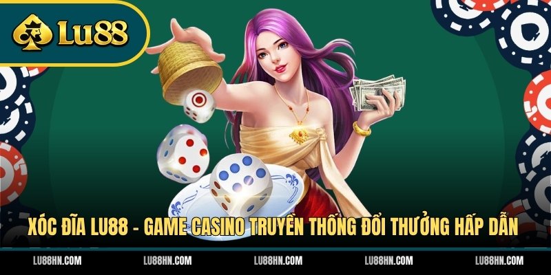 Xóc Đĩa LU88 - Game Casino Truyền Thống Đổi Thưởng Hấp Dẫn